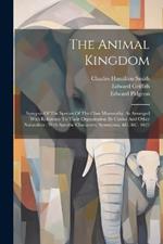 The Animal Kingdom: Synopsis Of The Species Of The Class Mammalia, As Arranged With Reference To Their Organization By Cuvier And Other Naturalists: With Specific Characters, Synonyma, &c. &c. 1827