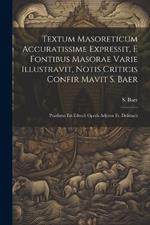 Textum Masoreticum Accuratissime Expressit, E Fontibus Masorae Varie Illustravit, Notis Criticis Confir Mavit S. Baer: Praefatus Est Edendi Operis Adjutor Fr. Delitzsch