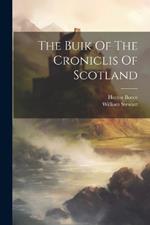 The Buik Of The Croniclis Of Scotland