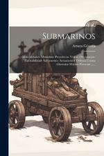 Submarinos: Generalidades- Maniobra- Propulsión- Visión- Orientación- Habitabilidad- Salvamento- Armamento- Defensa Contra Ellosvalor Militar- Porvenir ......