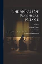 The Annals Of Psychical Science: A ... Journal Devoted To Critical And Experimental Research In The Phenomena Of Spiritism; Volume 3