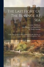 The Last Fight Of The Revenge At Sea: Under The Command Of Sir Richard Grenville, On The 10-11th Of September, 1591