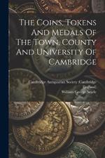 The Coins, Tokens And Medals Of The Town, County And University Of Cambridge