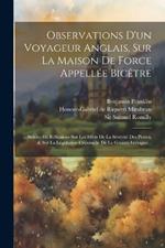 Observations D'un Voyageur Anglais, Sur La Maison De Force Appellée Bicêtre: Suivies De Réflexions Sur Les Effets De La Sévérité Des Peines, & Sur La Législation Criminelle De La Grande-bretagne...