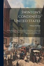 Swinton's Condensed United States: A Condensed School History Of The United States, Constructed For Definite Results In Recitation And Containing A New Method Of Topical Reviews