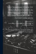 The Criminal Code Of The United States As Amended During The Second Session, Sixty-fifth Congress: With Appendices: A. Containing A Reference To All Laws Of A General Nature And Permanent In Character Having Penal Provisions Not Properly Separable