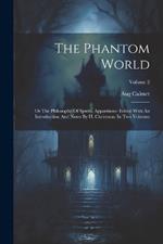 The Phantom World: Or The Philosophy Of Spirits, Apparitions: Edited With An Introduction And Notes By H. Christmas. In Two Volumes; Volume 2