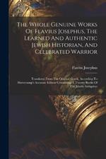 The Whole Genuine Works Of Flavius Josephus, The Learned And Authentic Jewish Historian, And Celebrated Warrior: Translated From The Original Greek, According To Havercamp's Accurate Edition Containing: I. Twenty Books Of The Jewsih Antiquites