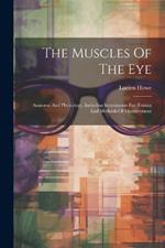 The Muscles Of The Eye: Anatomy And Physiology, Including Instruments For Testing And Methods Of Measurement