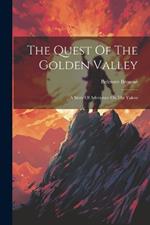 The Quest Of The Golden Valley: A Story Of Adventure On The Yukon