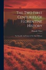 The Two First Centuries Of Florentine History: The Republic And Parties At The Time Of Dante