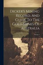 Dicker's Mining Record, And Guide To The Gold Mines Of Australia; Volume 3