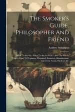 The Smoker's Guide, Philosopher And Friend: What To Smoke - What To Smoke With - And The Whole 