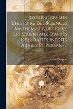 Recherches Sur L'histoire Des Sciences Mathématiques Chez Les Orientaux D'après Des Traités Inédits Arabes Et Persans...