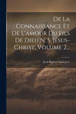 De La Connaissance Et De L'amour Du Fils De Dieu N. S. Jésus-christ, Volume 2...