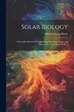 Solar Biology: A Scientific Method Of Delineating Character, Diagnosing Disease, Etc. From Date Of Birth