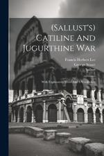 (sallust's) Catiline And Jugurthine War: With Explanatory Notes And A Vocabulary