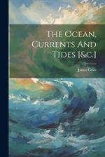 The Ocean, Currents And Tides [&c.]