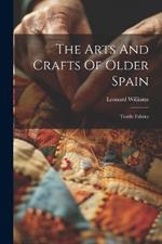 The Arts And Crafts Of Older Spain: Textile Fabrics