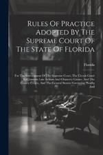 Rules Of Practice Adopted By The Supreme Court Of The State Of Florida: For The Government Of The Supreme Court, The Circuit Court In Common Law Actions And Chancery Causes, And The County Courts, And The General Statute Governing Pleadig And