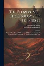 The Elements Of The Geology Of Tennessee: Prepared For The Use Of The School Of Tennessee, And For All Persons Seeking A Knowledge Of The Resources Of The State