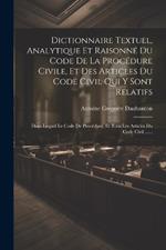 Dictionnaire Textuel, Analytique Et Raisonné Du Code De La Procédure Civile, Et Des Articles Du Code Civil Qui Y Sont Relatifs: Dans Lequel Le Code De Procédure, Et Tous Les Articles Du Code Civil ......