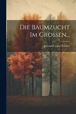 Die Baumzucht im Grossen...