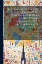 Religions De L'antiquité Considérées Principalement Dans Leurs Formes Symboliques Et Mythologiques, Volumes 2-3...