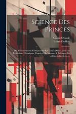 Science Des Princes: Ou, Considérations Politiques Sur Les Coups D'état...avec Les R`eflexions Historiques, Morales, Chr`etiennes & Politiques De L.d.m.c.s.d.s.e.d.m......