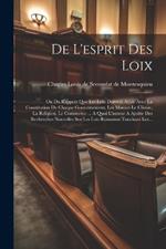 De L'esprit Des Loix: Ou Du Rapport Que Les Loix Doivent Avoir Avec La Constitution De Chaque Gouvernement, Les Moeurs Le Climat, La Religion, Le Commerce ... A Quoi L'auteur A Ajoûte Des Recherches Nouvelles Sur Les Lois Romaines Touchant Les...