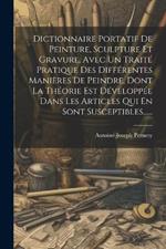 Dictionnaire Portatif De Peinture, Sculpture Et Gravure, Avec Un Traité Pratique Des Différentes Manières De Peindre, Dont La Théorie Est Développée Dans Les Articles Qui En Sont Susceptibles......