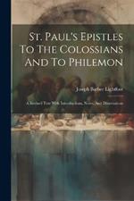 St. Paul's Epistles To The Colossians And To Philemon: A Revised Text With Introductions, Notes, And Dissertations