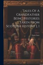 Tales Of A Grandfather Being Histories Taken From Scottish History [, 1