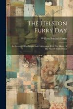 The Helston Furry Day: An Account Of Its Origin And Celebration, With The Music Of The Ancient Furry Dance