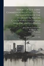 Report Of The Joint Commission Relative To The Preservation Of The Fisheries In Waters Contiguous To Canada And The United States: (submitted December 31, 1896)