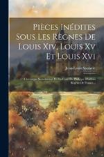 Pièces Inédites Sous Les Règnes De Louis Xiv, Louis Xv Et Louis Xvi: Chronique Scandaleuse De La Cour De Philippe D'orléan Régent De France...