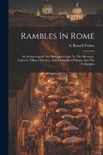 Rambles In Rome: An Archaeological And Historical Guide To The Museums, Galleries, Villas, Churches, And Antiquities Of Rome And The Campagna