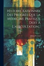 Histoire Raisonnée Des Progrès Que La Médecine Pratique Doit À L'auscultation...