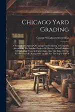 Chicago Yard Grading: A General Description Of Chicago Yard Grading As Generally Adopted By The Lumber Dealers Of Chicago, With Examples Of Individual Prices In Each Grade. Also The Rules Of The Lumberman's Exchange Of Chicago, For The Inspection Of
