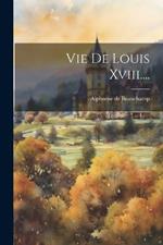 Vie De Louis Xviii....