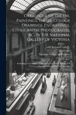 Catalogue Of The Oil Paintings, Water-colour Drawings, Engravings, Lithographs, Photographs, &c. In The National Gallery Of Victoria: Including A Catalogue Of Books In The Public Library Of Victoria Relating To The Fine Arts