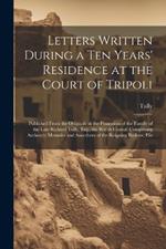 Letters Written During a Ten Years' Residence at the Court of Tripoli: Published From the Originals in the Possession of the Family of the Late Richard Tully, Esq., the British Consul: Comprising Authentic Memoirs and Anecdotes of the Reigning Bashaw, His