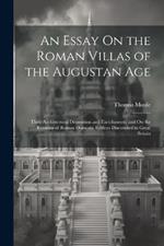 An Essay On the Roman Villas of the Augustan Age: Their Architectural Disposition and Enrichments; and On the Remains of Roman Domestic Edifices Discovered in Great Britain