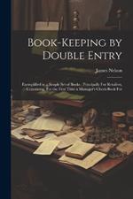 Book-Keeping by Double Entry: Exemplified in a Simple Set of Books: Principally For Retailers, Containing, For the First Time a Manager's Check-Book For