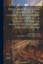 Précis Historique De La Guerre Des Turcs Contre Les Russes Depuis L'année 1769 Jusq'uà L'année 1774 Tiré Des Annales De L'historien Turc Vassif Efendi