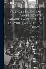 Voyages En Orient, Dans L'egypte, L'arabie, La Palestine, La Syrie, La Grèce, La Thrace; Volume 5