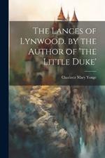 The Lances of Lynwood. by the Author of 'the Little Duke'