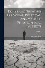 Essays and Treatises On Moral, Political, and Various Philosophical Subjects; Volume 1