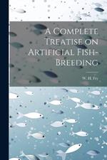 A Complete Treatise on Artificial Fish-Breeding