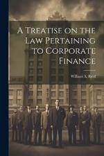 A Treatise on the Law Pertaining to Corporate Finance